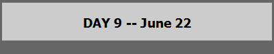 DAY 9 -- June 22