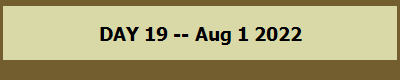 DAY 19 -- Aug 1 2022