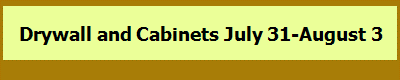 Drywall and Cabinets July 31-August 3